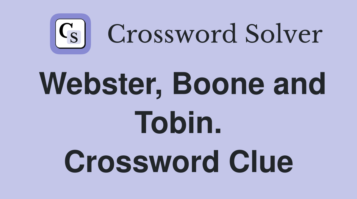 Webster, Boone and Tobin. Crossword Clue