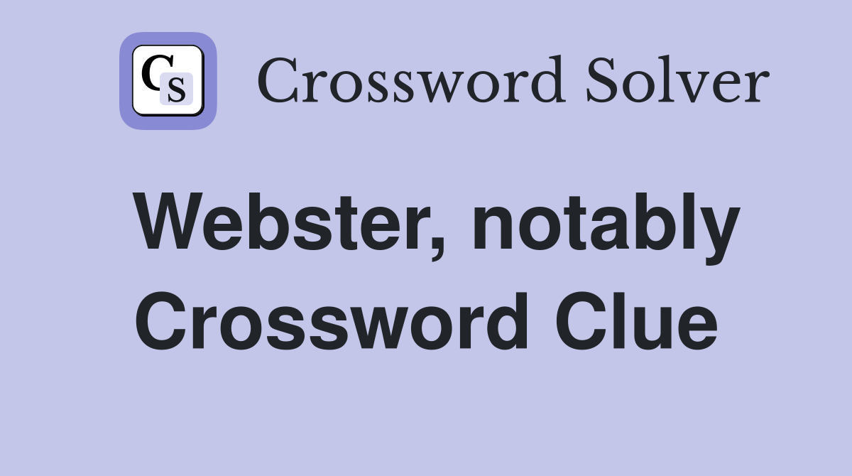Webster, notably Crossword Clue