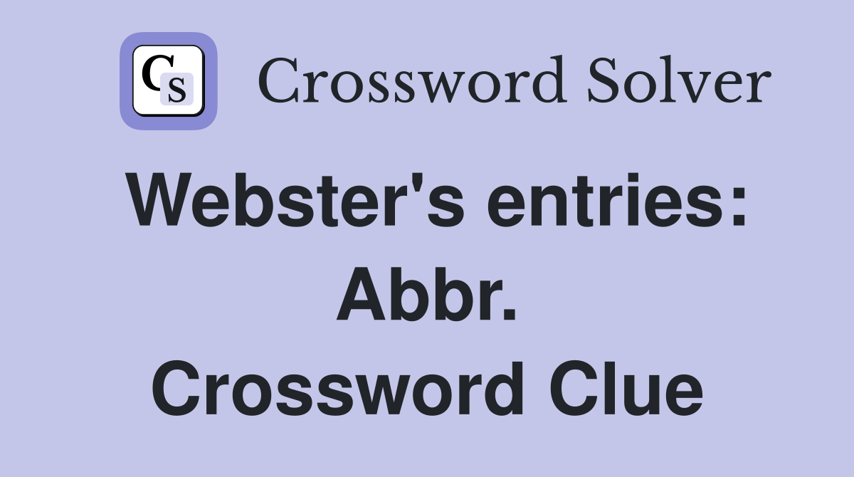 Webster's entries: Abbr. Crossword Clue
