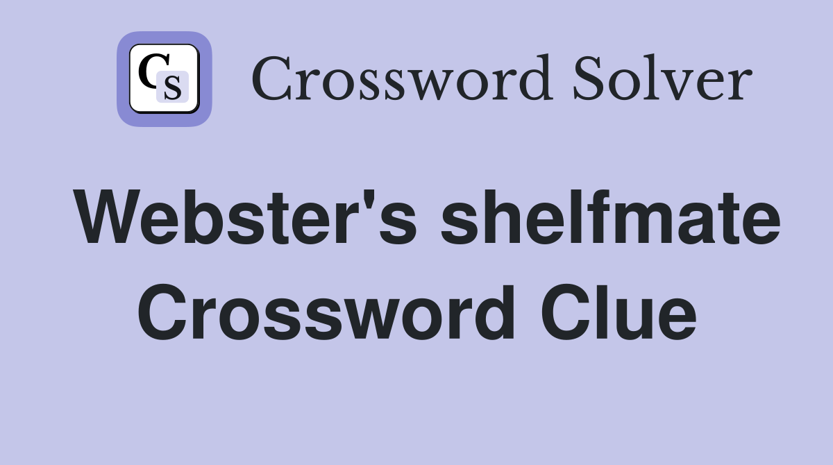 Webster's shelfmate Crossword Clue
