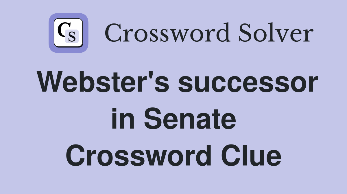 Webster's successor in Senate Crossword Clue