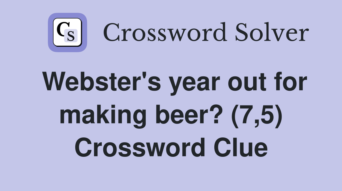 Webster's year out for making beer? (7,5) Crossword Clue