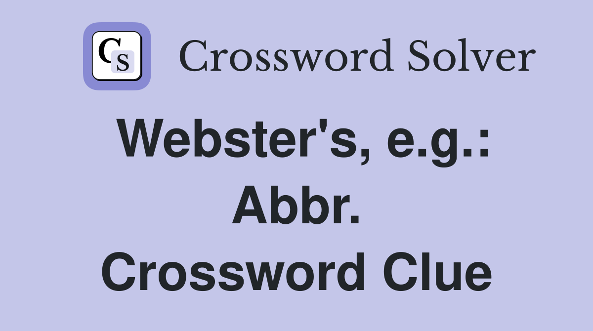 Webster's, e.g.: Abbr. Crossword Clue