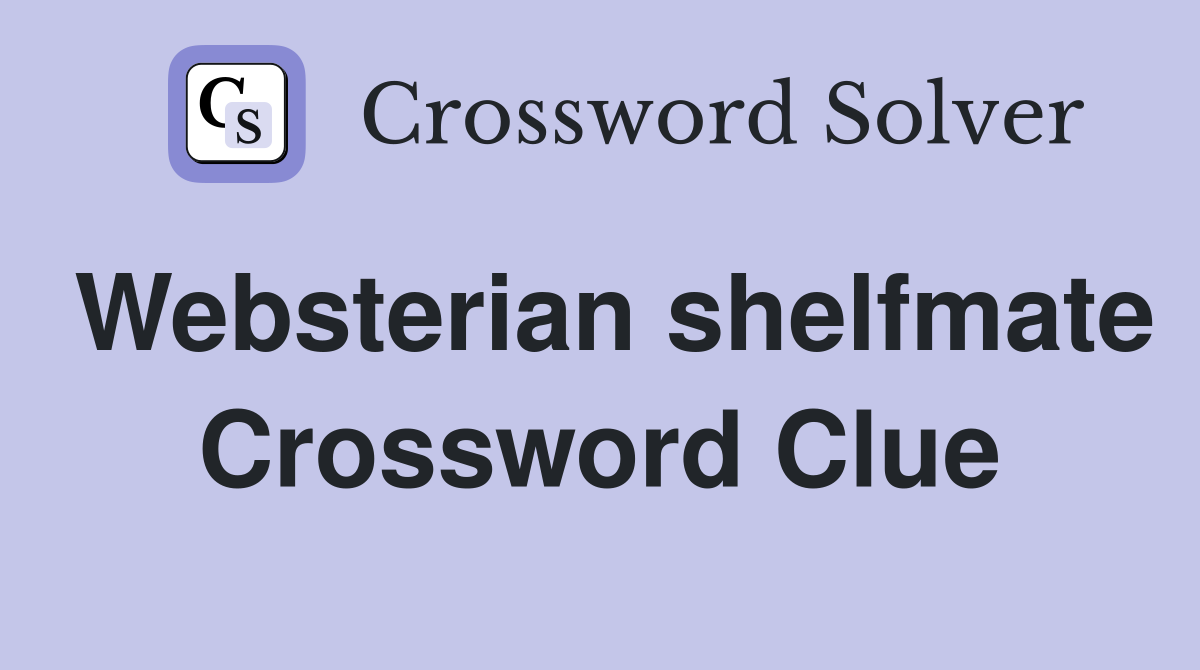 Websterian shelfmate Crossword Clue