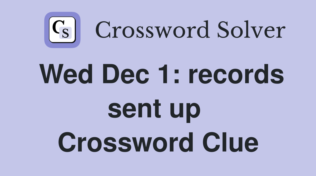 Wed Dec 1: records sent up  Crossword Clue