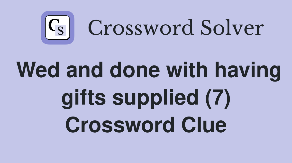 Wed and done with having gifts supplied (7) Crossword Clue