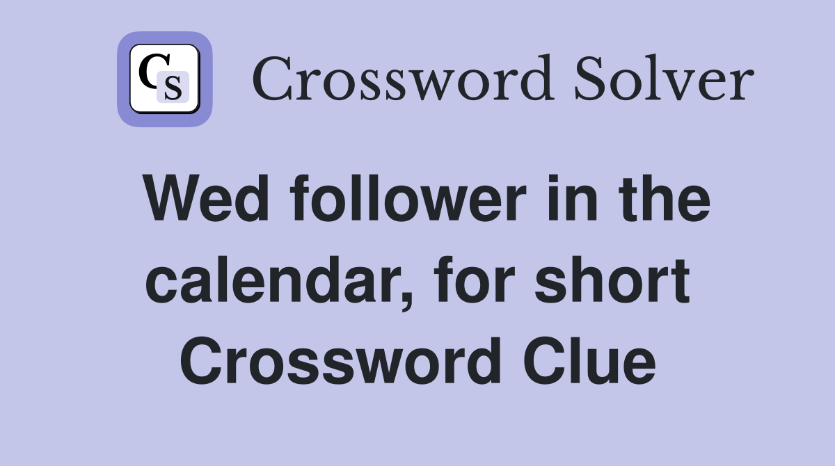 Wed follower in the calendar, for short Crossword Clue