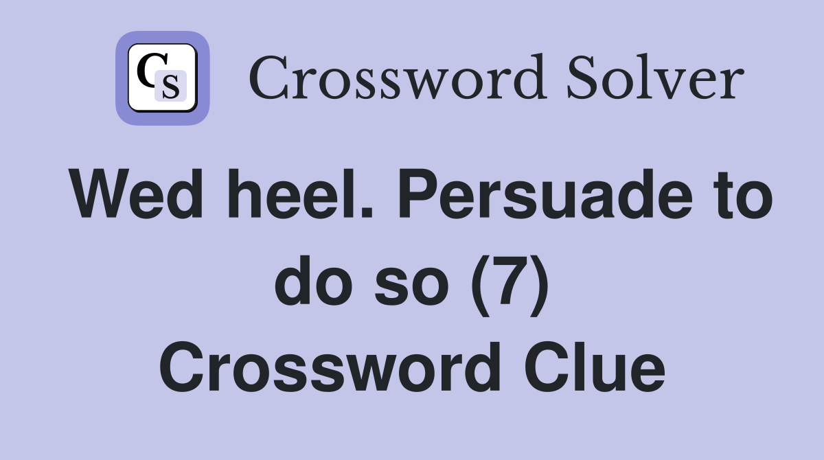 Wed heel. Persuade to do so (7) Crossword Clue