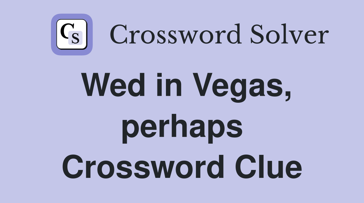 Wed in Vegas, perhaps Crossword Clue