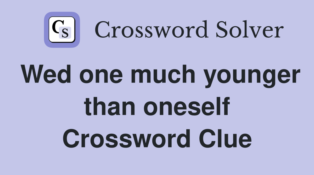 Wed one much younger than oneself Crossword Clue
