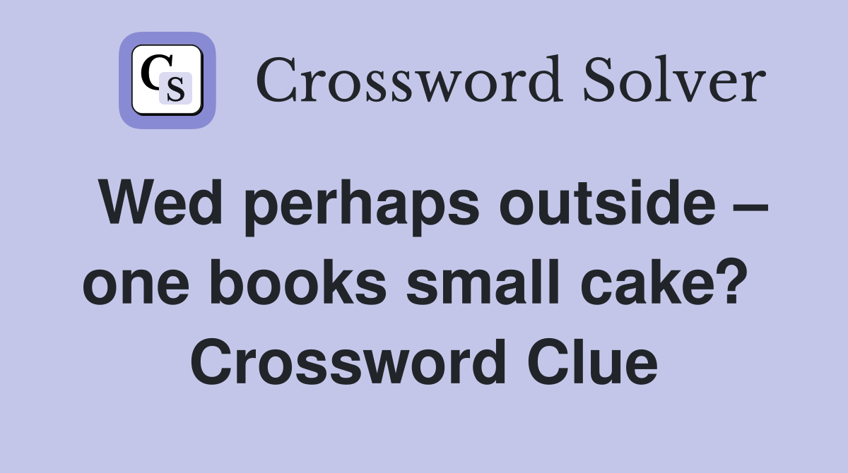 Wed perhaps outside – one books small cake?  Crossword Clue