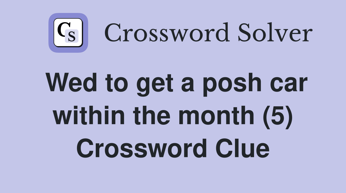 Wed to get a posh car within the month (5) Crossword Clue