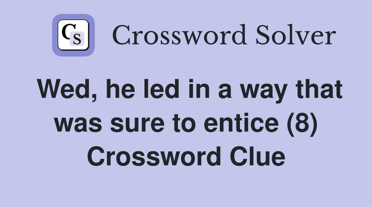 Wed, he led in a way that was sure to entice (8) Crossword Clue