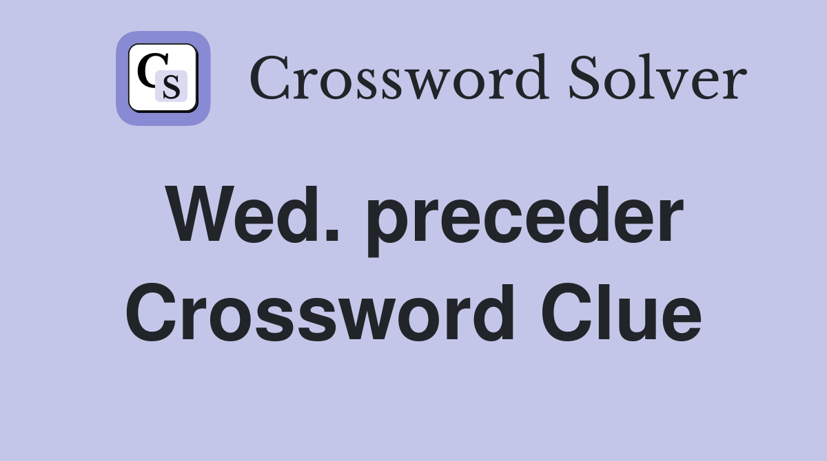 Wed. preceder Crossword Clue