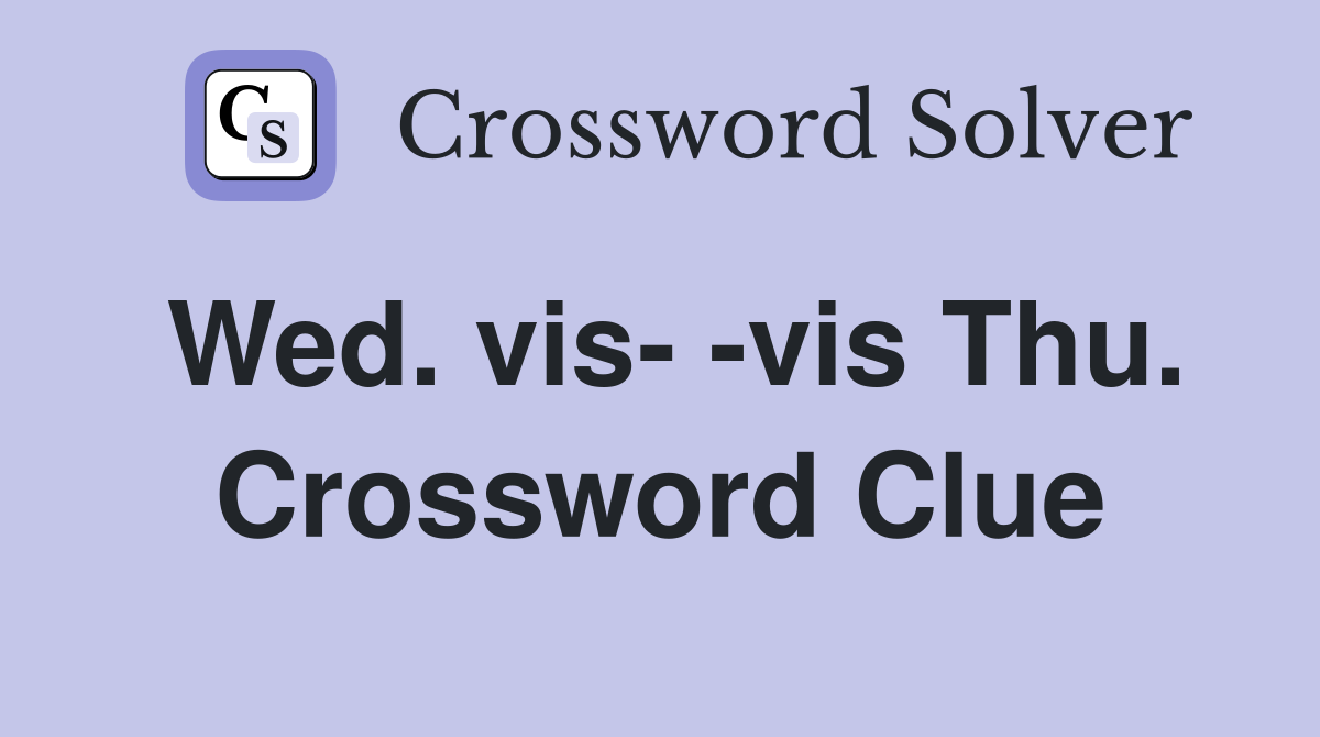 Wed. vis- -vis Thu. Crossword Clue