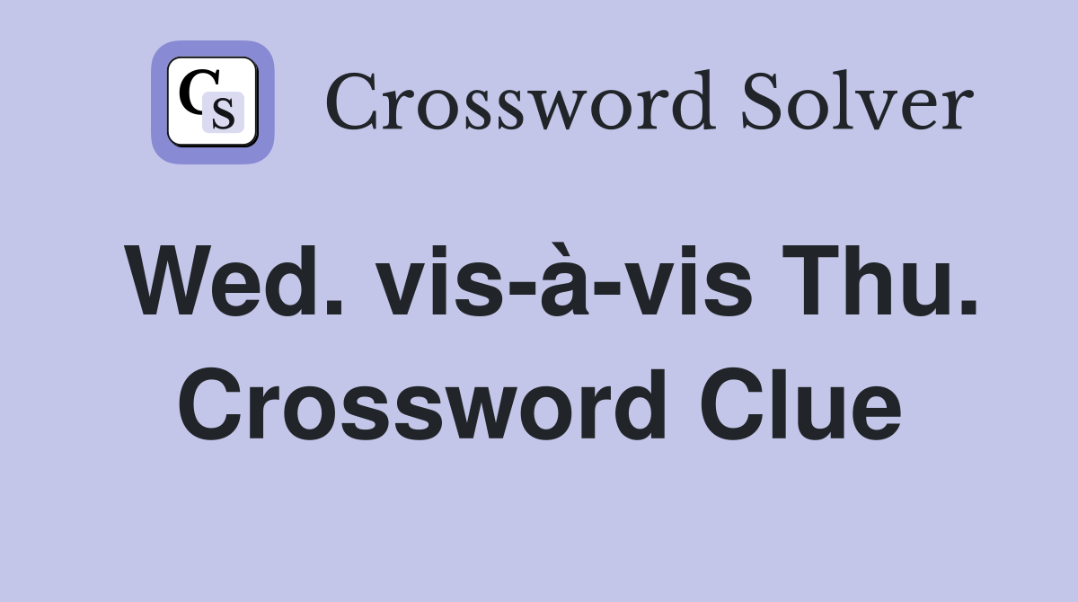 Wed. vis-à-vis Thu. Crossword Clue