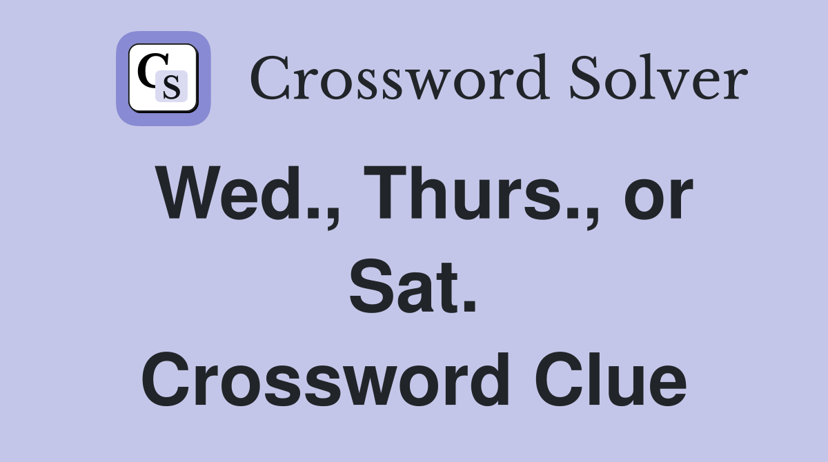 Wed., Thurs., or Sat. Crossword Clue