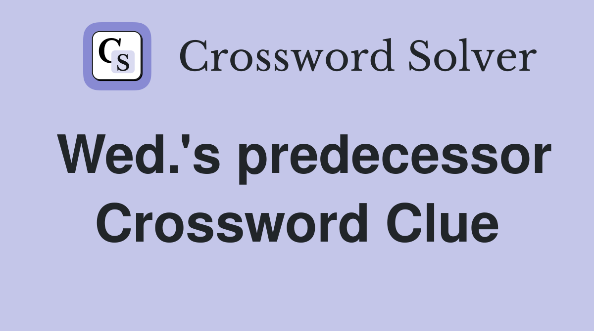 Wed.'s predecessor Crossword Clue