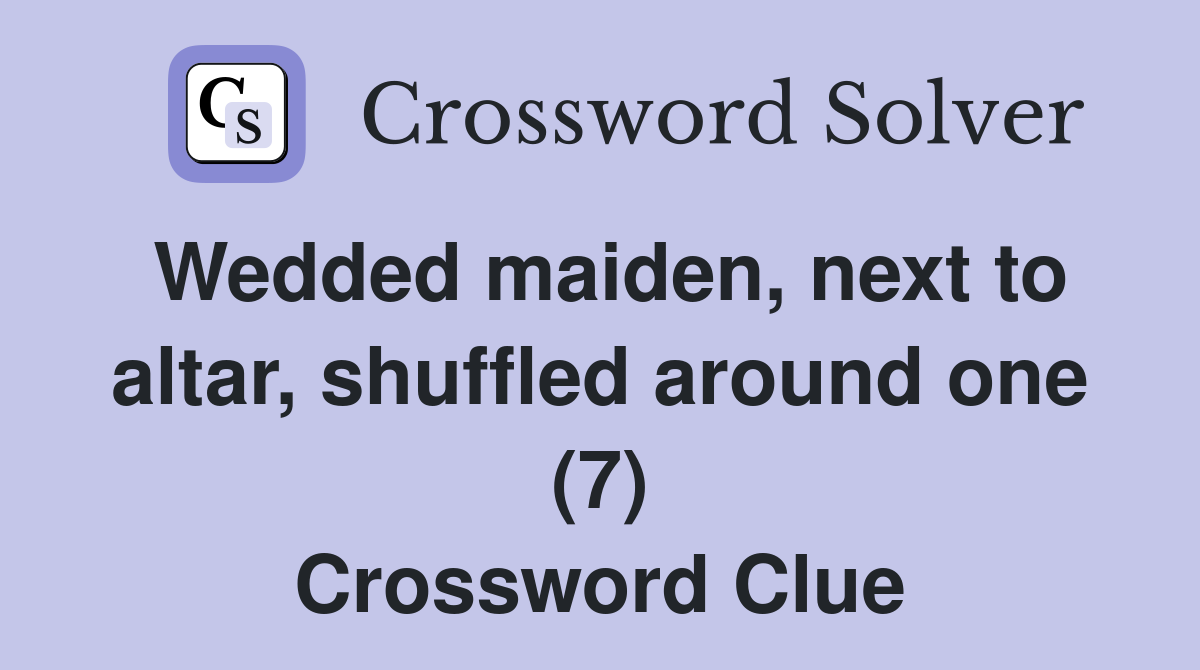 Wedded maiden, next to altar, shuffled around one (7) Crossword Clue