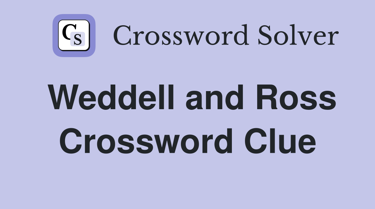 Weddell and Ross Crossword Clue