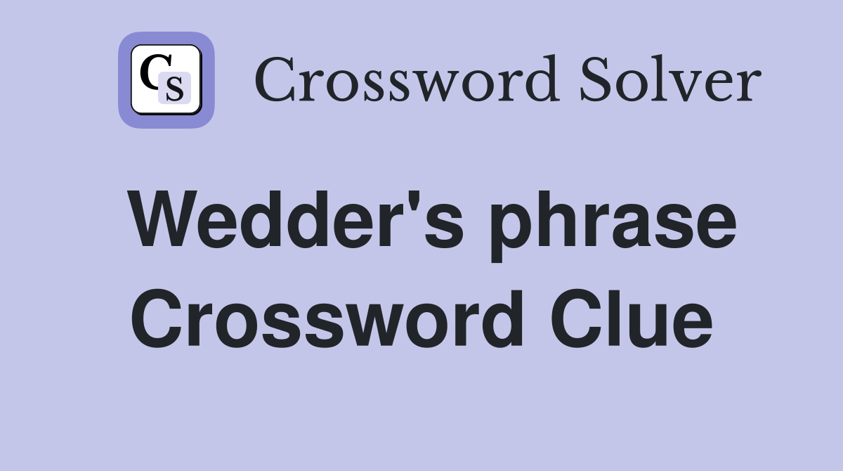 Wedder's phrase Crossword Clue