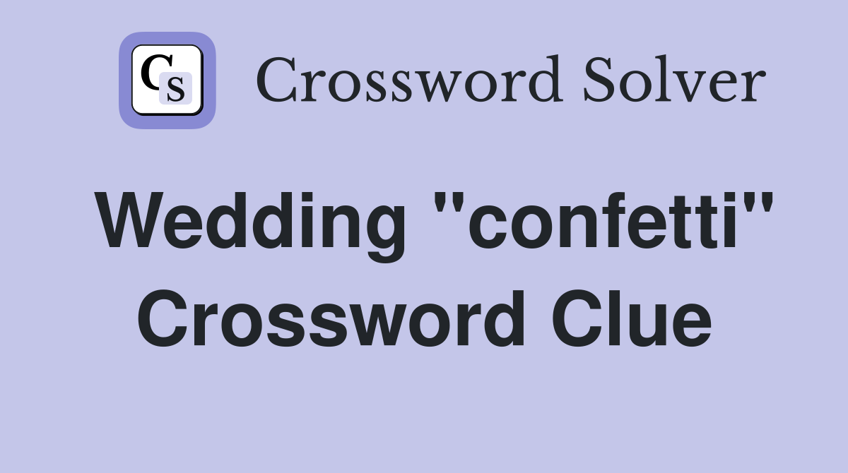 Wedding "confetti" Crossword Clue