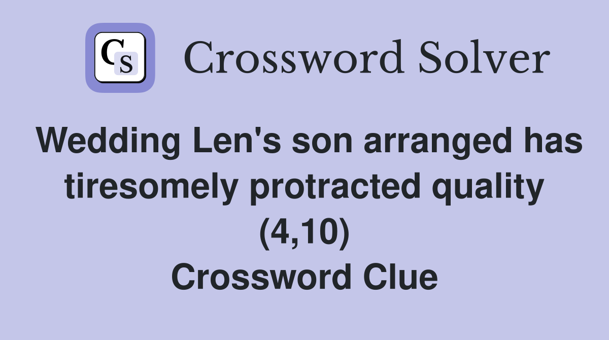 Wedding Len's son arranged has tiresomely protracted quality (4,10) Crossword Clue