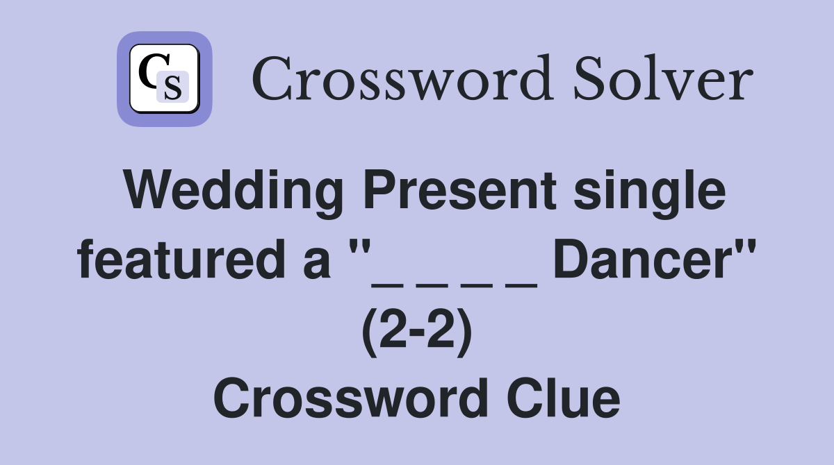Wedding Present single featured a "_ _ _ _ Dancer" (2-2) Crossword Clue