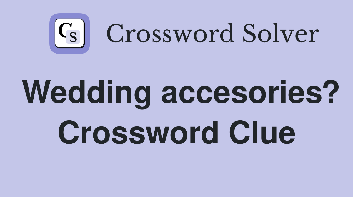 Wedding accesories? Crossword Clue