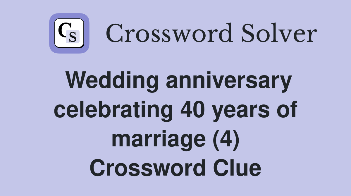 Wedding anniversary celebrating 40 years of marriage (4) Crossword Clue