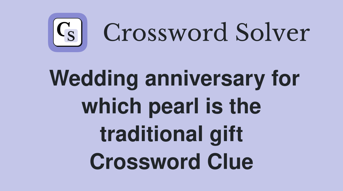 Wedding anniversary for which pearl is the traditional gift Crossword Clue