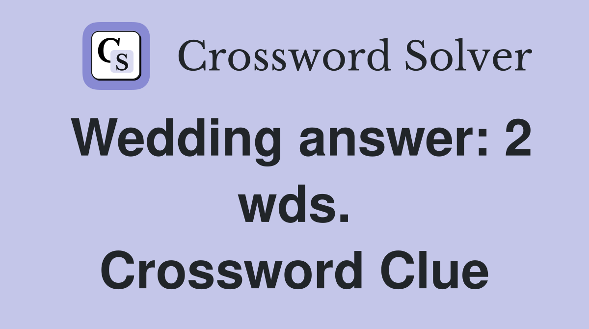 Wedding answer: 2 wds. Crossword Clue