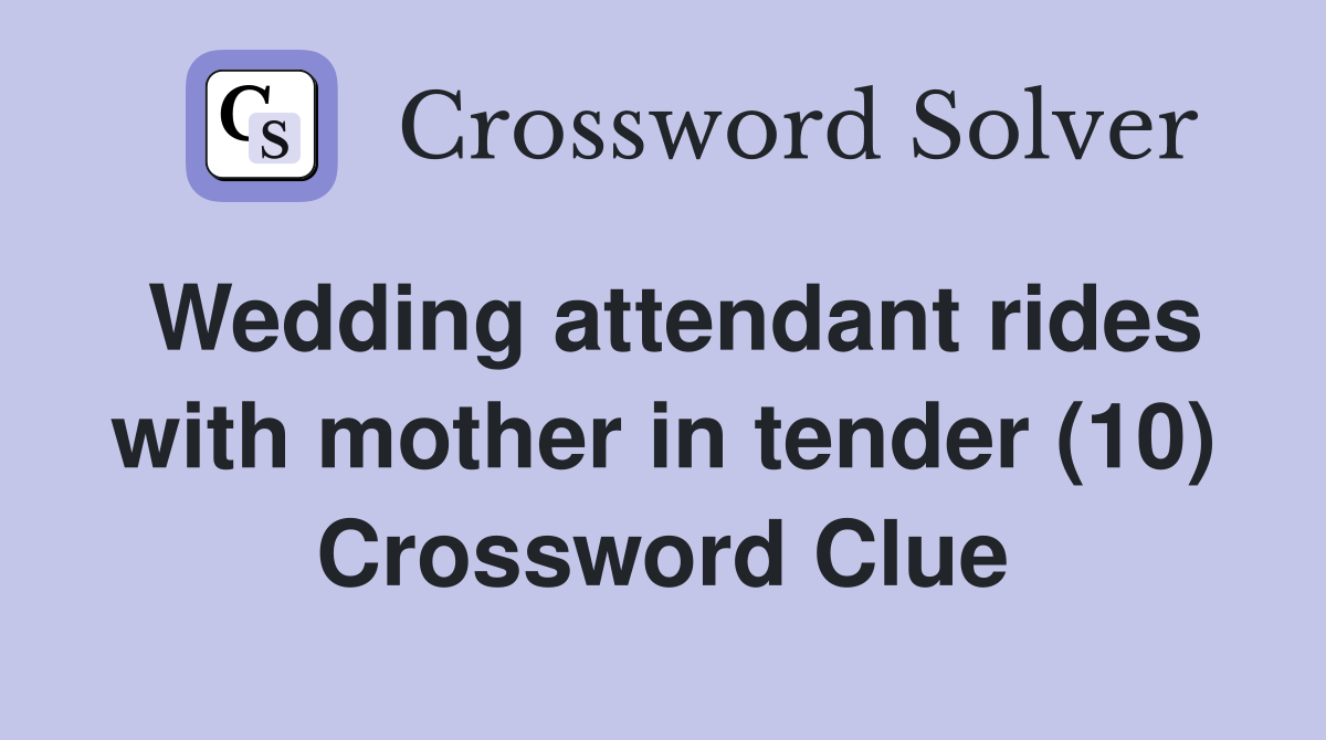 Wedding attendant rides with mother in tender (10) Crossword Clue