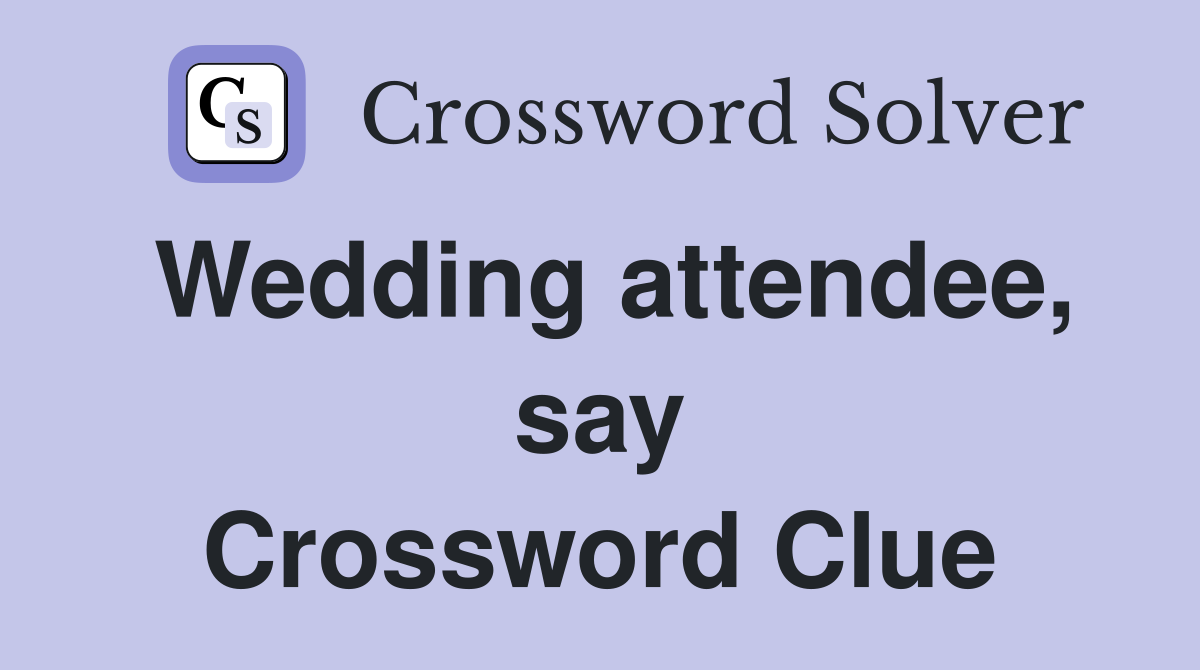 Wedding attendee, say Crossword Clue