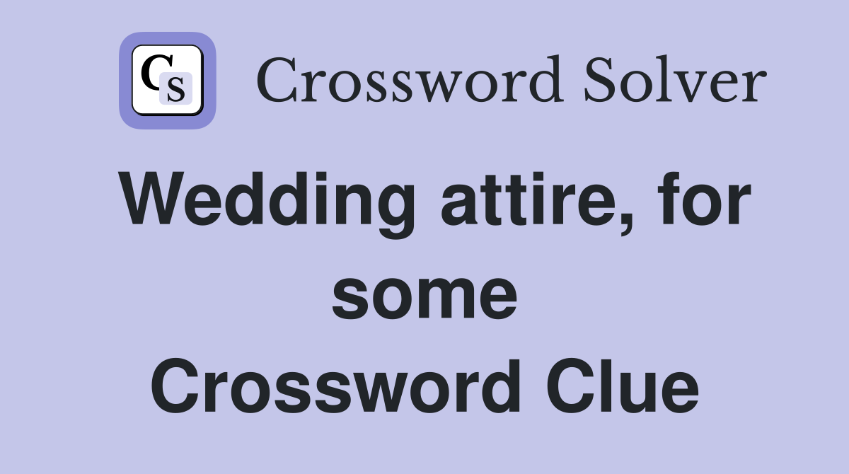 Wedding attire, for some Crossword Clue