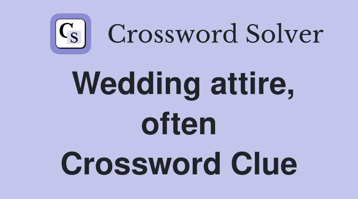 Wedding attire, often Crossword Clue