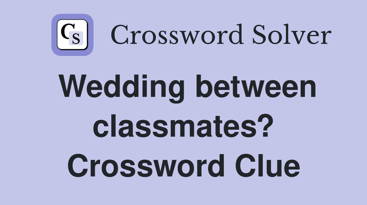 Wedding between classmates? Crossword Clue