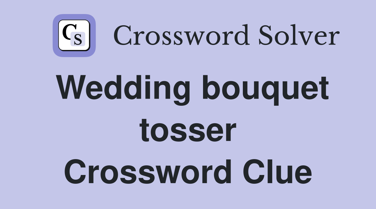 Wedding bouquet tosser Crossword Clue