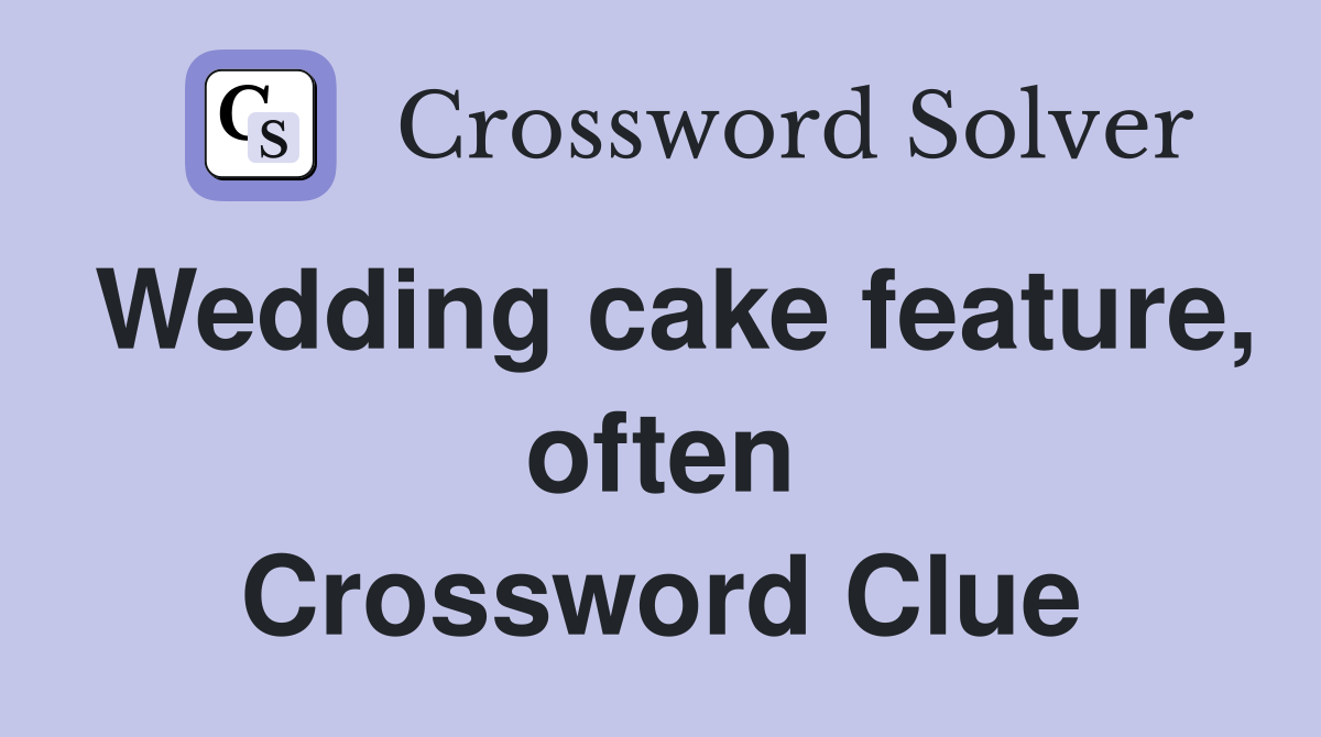Wedding cake feature, often Crossword Clue