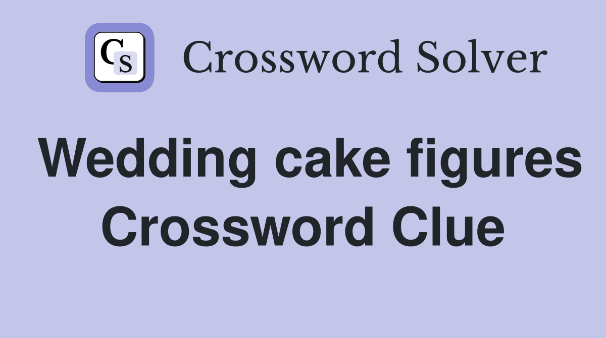 Wedding cake figures Crossword Clue