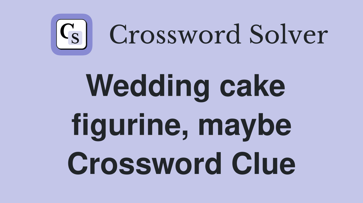Wedding cake figurine, maybe Crossword Clue