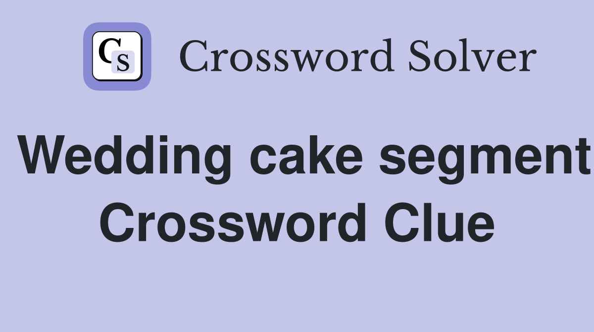 Wedding cake segment Crossword Clue