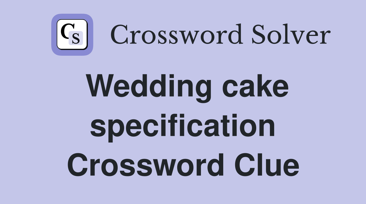 Wedding cake specification Crossword Clue