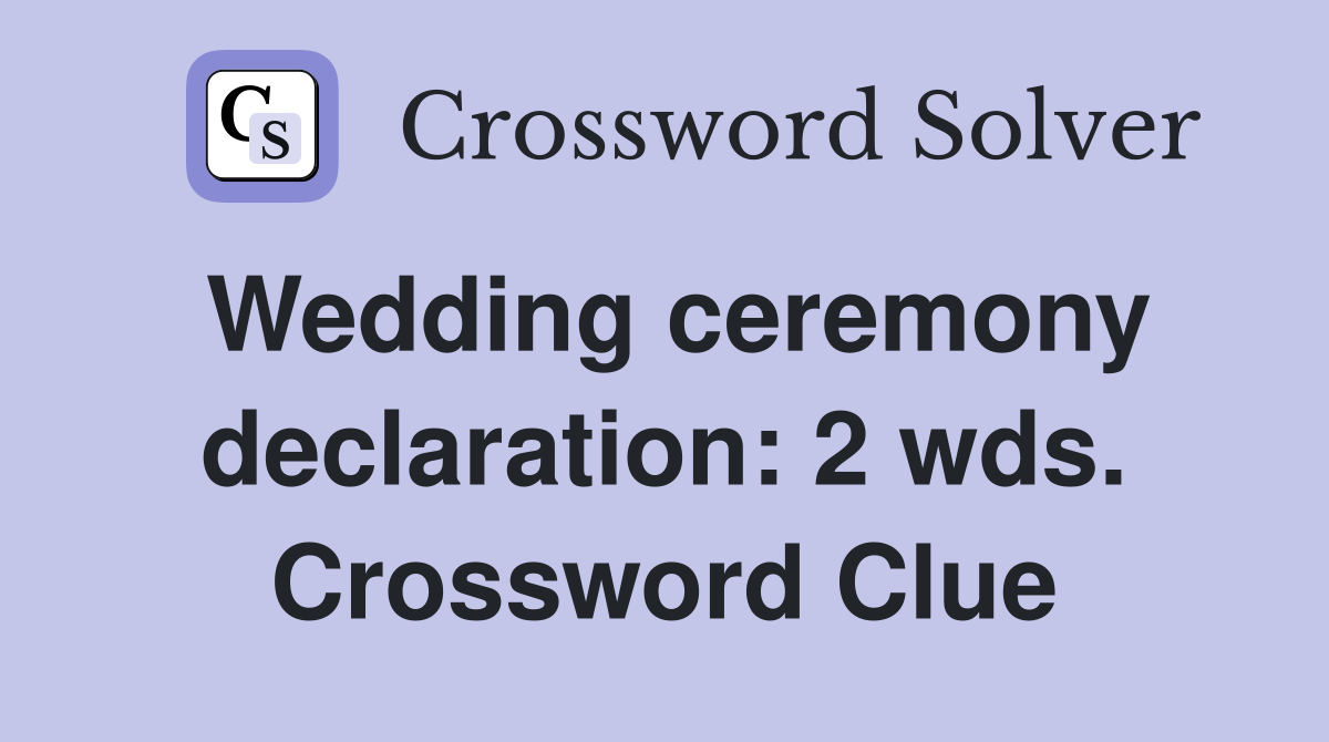 Wedding ceremony declaration: 2 wds. Crossword Clue