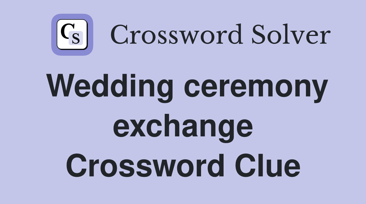 Wedding ceremony exchange Crossword Clue