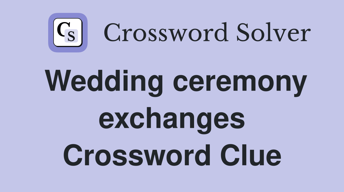 Wedding ceremony exchanges Crossword Clue