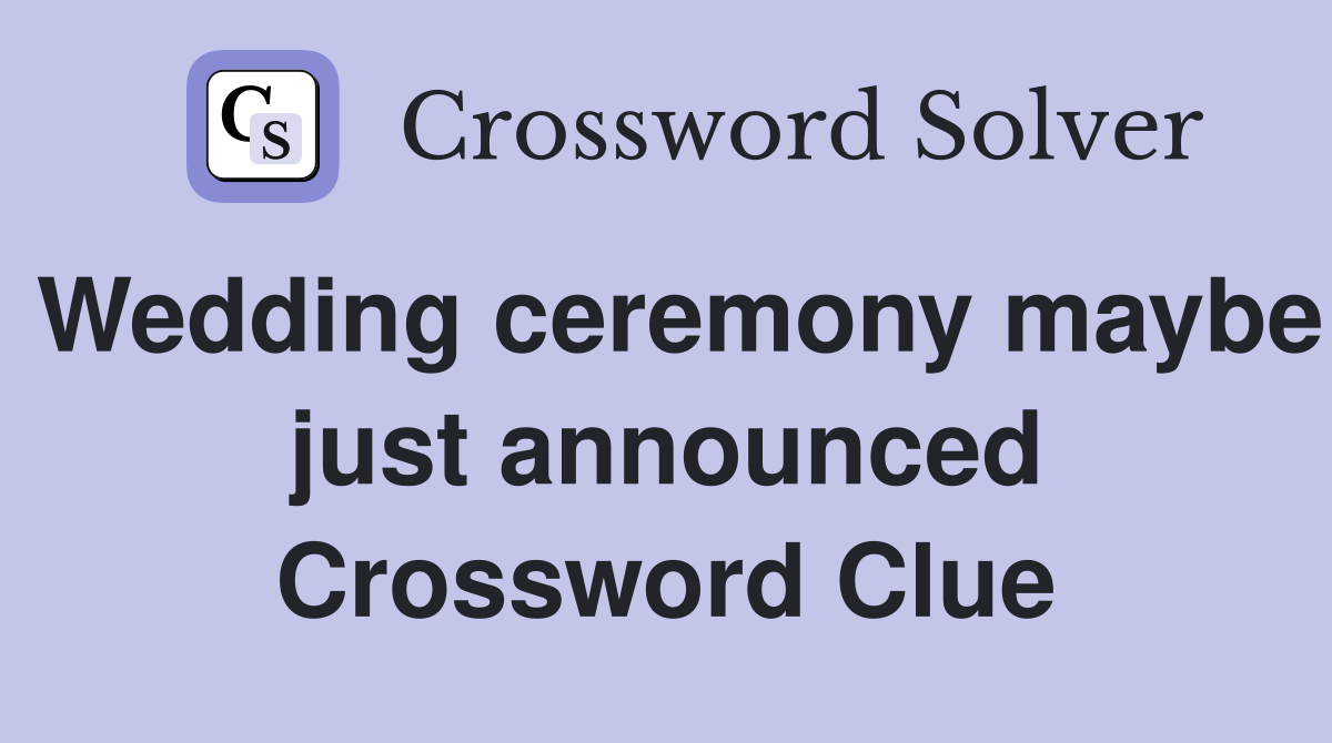Wedding ceremony maybe just announced Crossword Clue