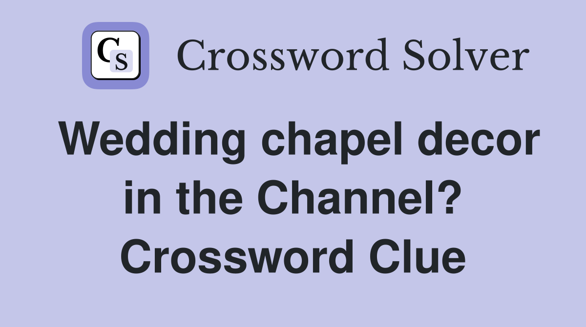 Wedding chapel decor in the Channel? Crossword Clue