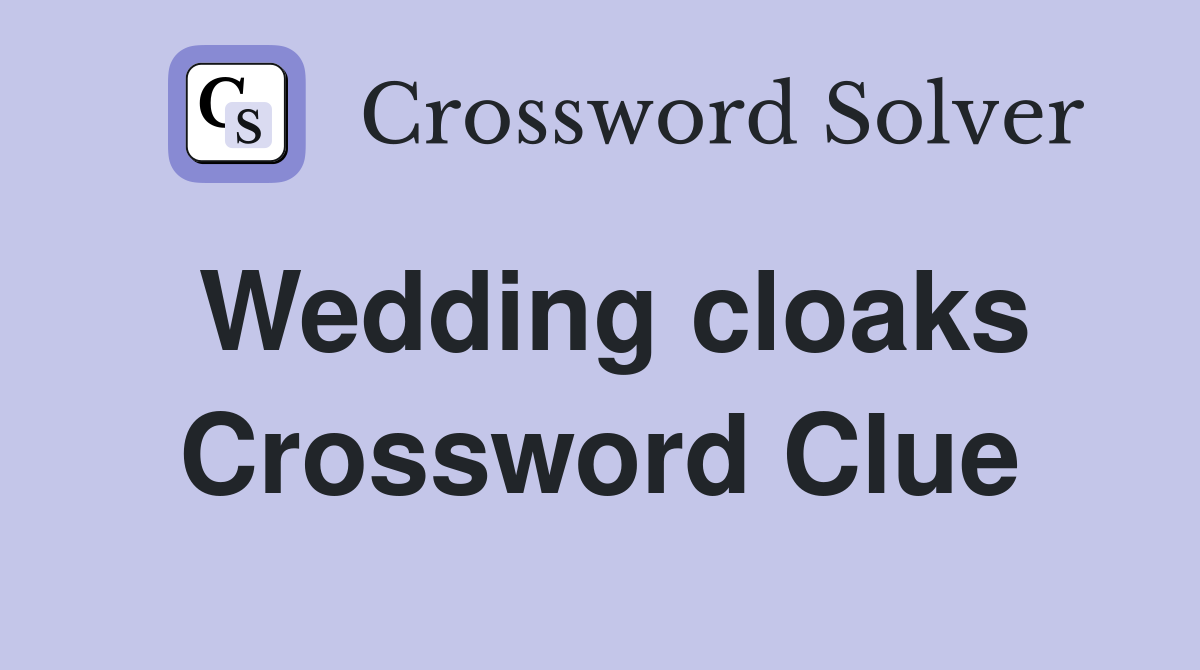 Wedding cloaks Crossword Clue