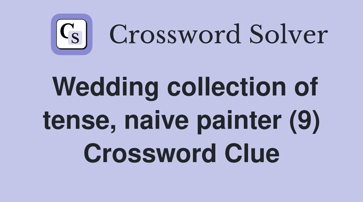 Wedding collection of tense, naive painter (9) Crossword Clue